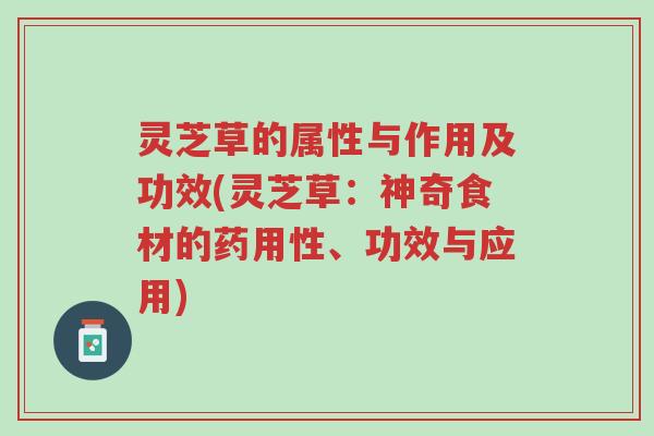 灵芝草的属性与作用及功效(灵芝草:神奇食材的药用性、功效与应用)-第1张图片-超越 灵芝草的属性与作用及功效(灵芝草:神奇食材的药用性、功效与应用)-第1张图片-超越