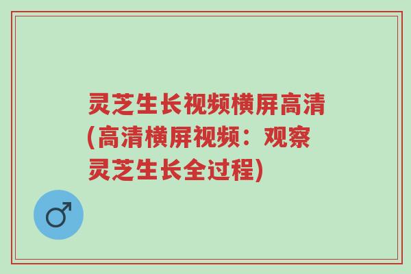 灵芝生长视频横屏高清(高清横屏视频:观察灵芝生长全过程)-第1张图片-超越 灵芝生长视频横屏高清(高清横屏视频:观察灵芝生长全过程)-第1张图片-超越