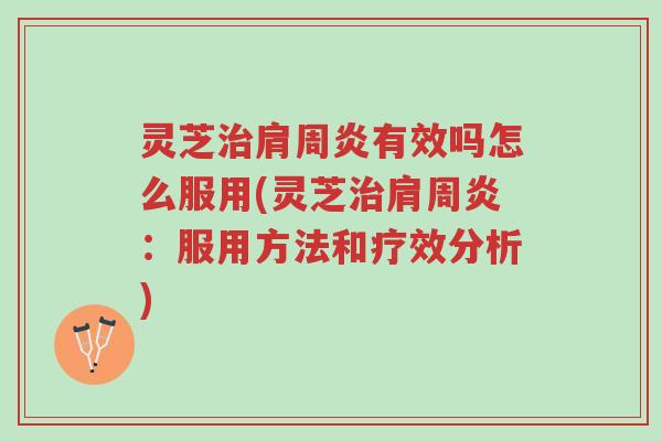 灵芝治肩周炎有效吗怎么服用(灵芝治肩周炎:服用方法和疗效分析)-第1张图片-超越 灵芝治肩周炎有效吗怎么服用(灵芝治肩周炎:服用方法和疗效分析)-第1张图片-超越