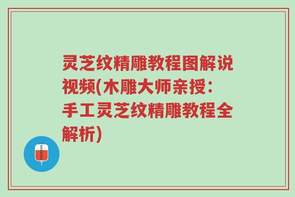 灵芝纹精雕教程图解说视频(木雕大师亲授:手工灵芝纹精雕教程全解析)-第1张图片-超越 灵芝纹精雕教程图解说视频(木雕大师亲授:手工灵芝纹精雕教程全解析)-第1张图片-超越