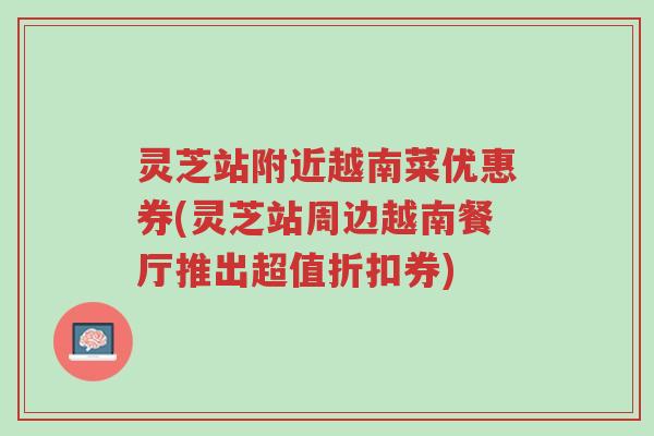 灵芝站附近越南菜优惠券(灵芝站周边越南餐厅推出超值折扣券)-第1张图片-超越 灵芝站附近越南菜优惠券(灵芝站周边越南餐厅推出超值折扣券)-第1张图片-超越