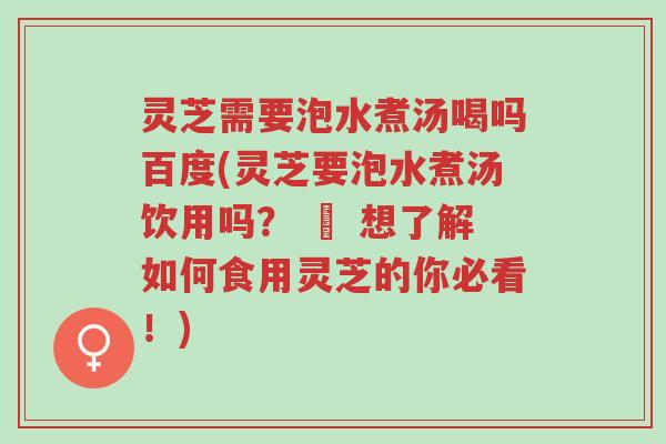 灵芝需要泡水煮汤喝吗百度(灵芝要泡水煮汤饮用吗? – 想了解如何食用灵芝的你必看!)-第1张图片-超越 灵芝需要泡水煮汤喝吗百度(灵芝要泡水煮汤饮用吗? – 想了解如何食用灵芝的你必看!)-第1张图片-超越