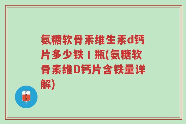 氨糖软骨素维生素d钙片多少铁丨瓶(氨糖软骨素维D钙片含铁量详解)-第1张图片-超越 氨糖软骨素维生素d钙片多少铁丨瓶(氨糖软骨素维D钙片含铁量详解)-第1张图片-超越
