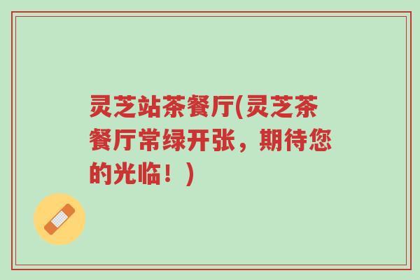 灵芝站茶餐厅(灵芝茶餐厅常绿开张,期待您的光临!)-第1张图片-超越 灵芝站茶餐厅(灵芝茶餐厅常绿开张,期待您的光临!)-第1张图片-超越