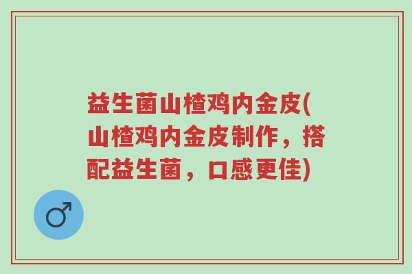 益生菌山楂鸡内金皮(山楂鸡内金皮制作，搭配益生菌，口感更佳)-第1张图片-超越