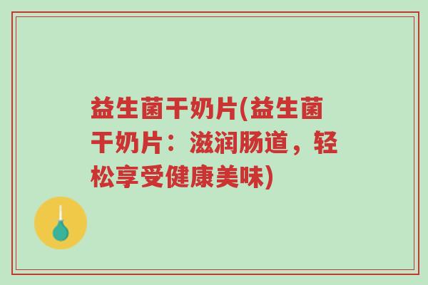 益生菌干奶片(益生菌干奶片:滋润肠道,轻松享受健康美味)-第1张图片-超越 益生菌干奶片(益生菌干奶片:滋润肠道,轻松享受健康美味)-第1张图片-超越