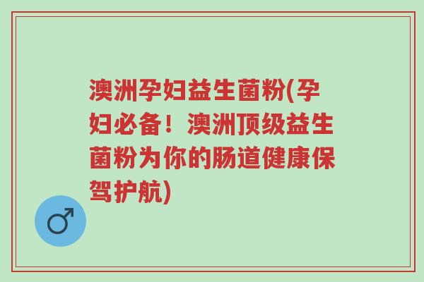 澳洲孕妇益生菌粉(孕妇必备!澳洲顶级益生菌粉为你的肠道健康保驾护航)-第1张图片-超越 澳洲孕妇益生菌粉(孕妇必备!澳洲顶级益生菌粉为你的肠道健康保驾护航)-第1张图片-超越