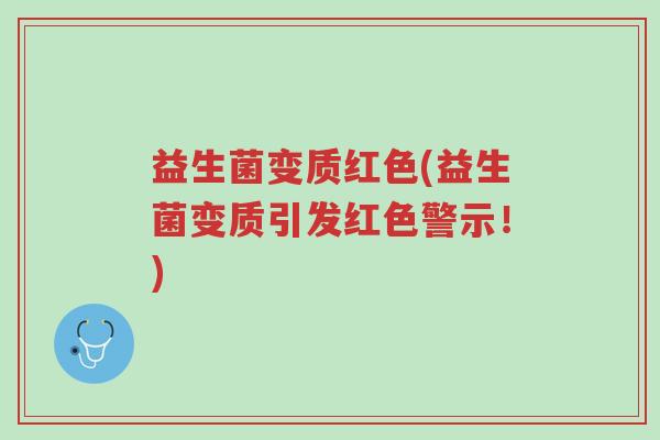 益生菌变质红色(益生菌变质引发红色警示!)-第1张图片-超越 益生菌变质红色(益生菌变质引发红色警示!)-第1张图片-超越