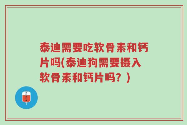 泰迪需要吃软骨素和钙片吗(泰迪狗需要摄入软骨素和钙片吗?)-第1张图片-超越 泰迪需要吃软骨素和钙片吗(泰迪狗需要摄入软骨素和钙片吗?)-第1张图片-超越