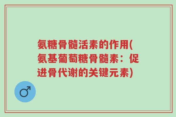 氨糖骨髓活素的作用(氨基葡萄糖骨髓素:促进骨代谢的关键元素)-第1张图片-超越 氨糖骨髓活素的作用(氨基葡萄糖骨髓素:促进骨代谢的关键元素)-第1张图片-超越