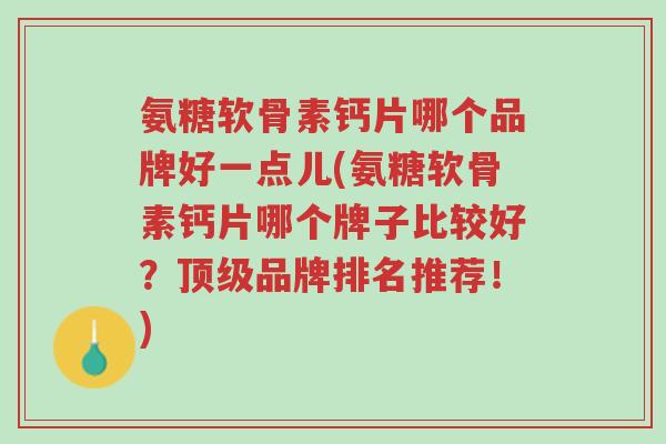 氨糖软骨素钙片哪个品牌好一点儿(氨糖软骨素钙片哪个牌子比较好?顶级品牌排名推荐!)-第1张图片-超越 氨糖软骨素钙片哪个品牌好一点儿(氨糖软骨素钙片哪个牌子比较好?顶级品牌排名推荐!)-第1张图片-超越