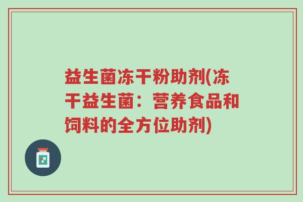 益生菌冻干粉助剂(冻干益生菌:营养食品和饲料的全方位助剂)-第1张图片-超越 益生菌冻干粉助剂(冻干益生菌:营养食品和饲料的全方位助剂)-第1张图片-超越