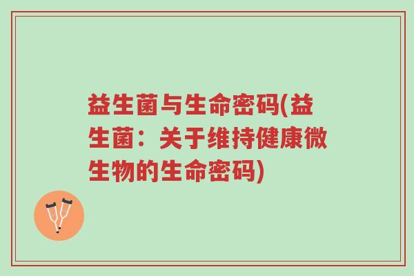 益生菌与生命密码(益生菌:关于维持健康微生物的生命密码)-第1张图片-超越 益生菌与生命密码(益生菌:关于维持健康微生物的生命密码)-第1张图片-超越