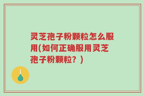 灵芝孢子粉颗粒怎么服用(如何正确服用灵芝孢子粉颗粒?)-第1张图片-超越 灵芝孢子粉颗粒怎么服用(如何正确服用灵芝孢子粉颗粒?)-第1张图片-超越