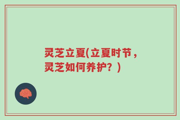 灵芝立夏(立夏时节,灵芝如何养护?)-第1张图片-超越 灵芝立夏(立夏时节,灵芝如何养护?)-第1张图片-超越