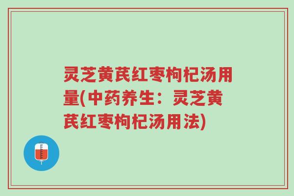 灵芝黄芪红枣枸杞汤用量(中药养生:灵芝黄芪红枣枸杞汤用法)-第1张图片-超越 灵芝黄芪红枣枸杞汤用量(中药养生:灵芝黄芪红枣枸杞汤用法)-第1张图片-超越
