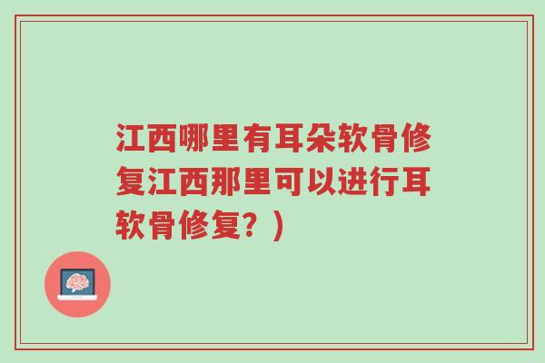 江西哪里有耳朵软骨修复江西那里可以进行耳软骨修复?)-第1张图片-超越 江西哪里有耳朵软骨修复江西那里可以进行耳软骨修复?)-第1张图片-超越