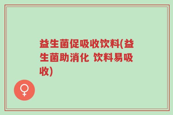 益生菌促吸收饮料(益生菌助消化 饮料易吸收)-第1张图片-超越 益生菌促吸收饮料(益生菌助消化 饮料易吸收)-第1张图片-超越