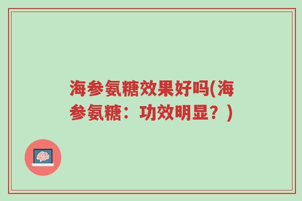 海参氨糖效果好吗(海参氨糖:功效明显?)-第1张图片-超越 海参氨糖效果好吗(海参氨糖:功效明显?)-第1张图片-超越