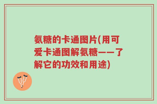 氨糖的卡通图片(用可爱卡通图解氨糖——了解它的功效和用途)-第1张图片-超越 氨糖的卡通图片(用可爱卡通图解氨糖——了解它的功效和用途)-第1张图片-超越