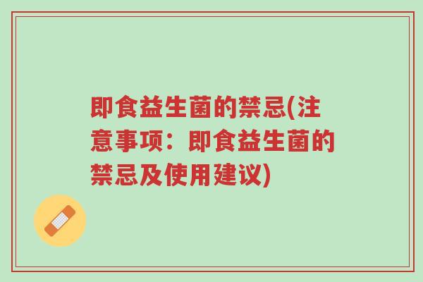 即食益生菌的禁忌(注意事项:即食益生菌的禁忌及使用建议)-第1张图片-超越 即食益生菌的禁忌(注意事项:即食益生菌的禁忌及使用建议)-第1张图片-超越
