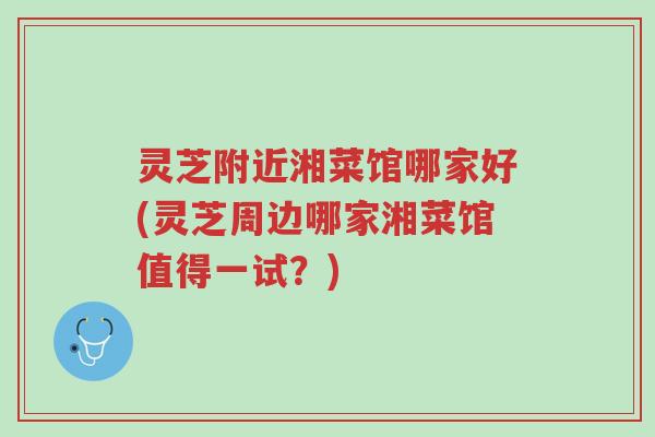 灵芝附近湘菜馆哪家好(灵芝周边哪家湘菜馆值得一试？)-第1张图片-超越