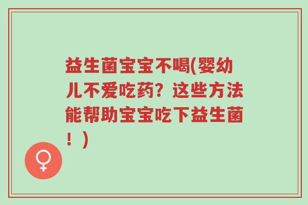 益生菌宝宝不喝(婴幼儿不爱吃药?这些方法能帮助宝宝吃下益生菌!)-第1张图片-超越 益生菌宝宝不喝(婴幼儿不爱吃药?这些方法能帮助宝宝吃下益生菌!)-第1张图片-超越