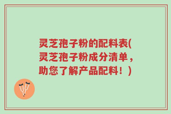 灵芝孢子粉的配料表(灵芝孢子粉成分清单,助您了解产品配料!)-第1张图片-超越 灵芝孢子粉的配料表(灵芝孢子粉成分清单,助您了解产品配料!)-第1张图片-超越