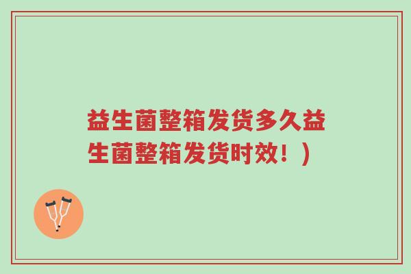 益生菌整箱发货多久益生菌整箱发货时效！)-第1张图片-超越