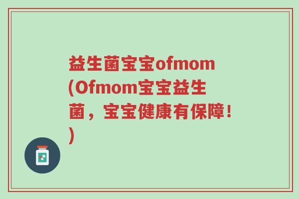 益生菌宝宝ofmom(Ofmom宝宝益生菌,宝宝健康有保障!)-第1张图片-超越 益生菌宝宝ofmom(Ofmom宝宝益生菌,宝宝健康有保障!)-第1张图片-超越