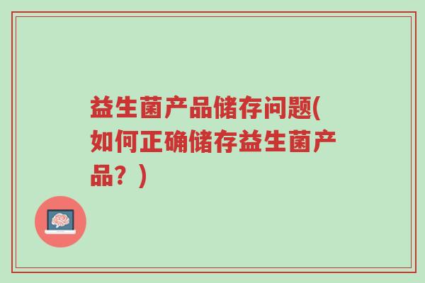 益生菌产品储存问题(如何正确储存益生菌产品?)-第1张图片-超越 益生菌产品储存问题(如何正确储存益生菌产品?)-第1张图片-超越