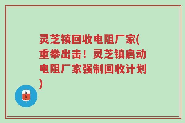 灵芝镇回收电阻厂家(重拳出击!灵芝镇启动电阻厂家强制回收计划)-第1张图片-超越 灵芝镇回收电阻厂家(重拳出击!灵芝镇启动电阻厂家强制回收计划)-第1张图片-超越