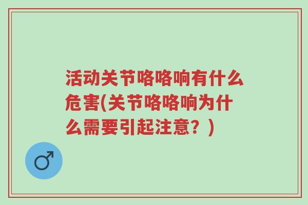 活动关节咯咯响有什么危害(关节咯咯响为什么需要引起注意?)-第1张图片-超越 活动关节咯咯响有什么危害(关节咯咯响为什么需要引起注意?)-第1张图片-超越