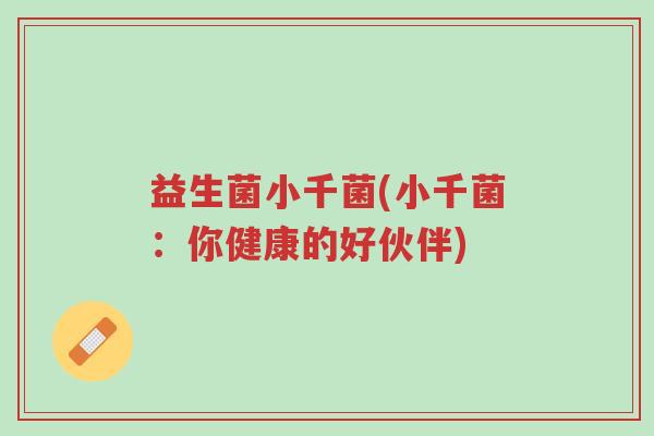 益生菌小千菌(小千菌:你健康的好伙伴)-第1张图片-超越 益生菌小千菌(小千菌:你健康的好伙伴)-第1张图片-超越