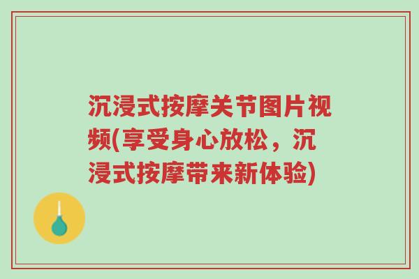 沉浸式按摩关节图片视频(享受身心放松,沉浸式按摩带来新体验)-第1张图片-超越 沉浸式按摩关节图片视频(享受身心放松,沉浸式按摩带来新体验)-第1张图片-超越