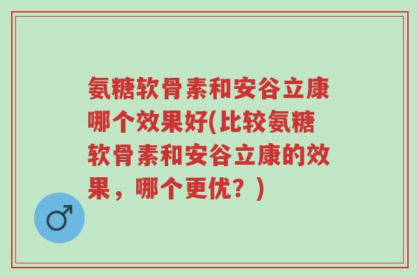 氨糖软骨素和安谷立康哪个效果好(比较氨糖软骨素和安谷立康的效果,哪个更优?)-第1张图片-超越 氨糖软骨素和安谷立康哪个效果好(比较氨糖软骨素和安谷立康的效果,哪个更优?)-第1张图片-超越
