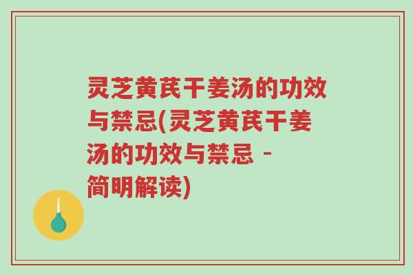 灵芝黄芪干姜汤的功效与禁忌(灵芝黄芪干姜汤的功效与禁忌 - 简明解读)-第1张图片-超越 灵芝黄芪干姜汤的功效与禁忌(灵芝黄芪干姜汤的功效与禁忌 - 简明解读)-第1张图片-超越