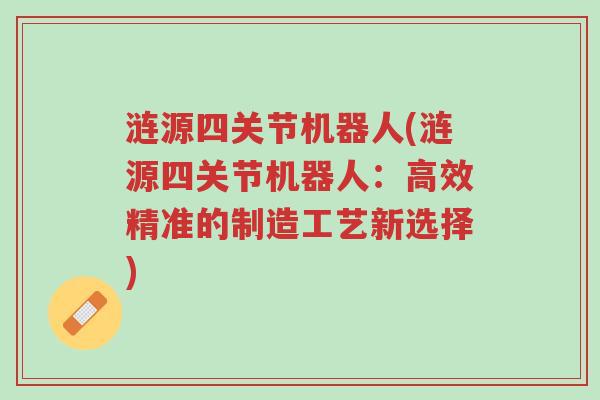 涟源四关节机器人(涟源四关节机器人:高效精准的制造工艺新选择)-第1张图片-超越 涟源四关节机器人(涟源四关节机器人:高效精准的制造工艺新选择)-第1张图片-超越