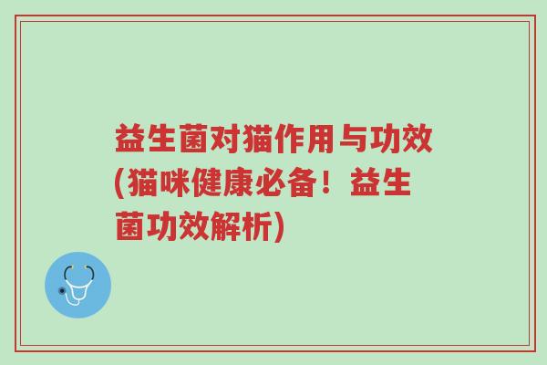 益生菌对猫作用与功效(猫咪健康必备！益生菌功效解析)-第1张图片-超越