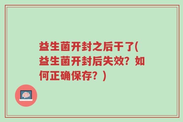 益生菌开封之后干了(益生菌开封后失效?如何正确保存?)-第1张图片-超越 益生菌开封之后干了(益生菌开封后失效?如何正确保存?)-第1张图片-超越