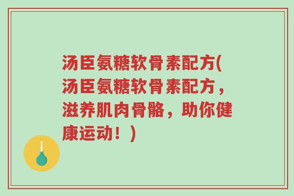 汤臣氨糖软骨素配方(汤臣氨糖软骨素配方,滋养肌肉骨骼,助你健康运动!)-第1张图片-超越 汤臣氨糖软骨素配方(汤臣氨糖软骨素配方,滋养肌肉骨骼,助你健康运动!)-第1张图片-超越