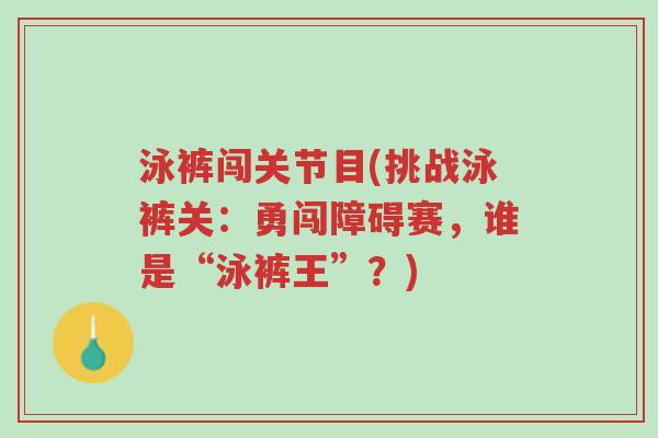 泳裤闯关节目(挑战泳裤关:勇闯障碍赛,谁是“泳裤王”?)-第1张图片-超越 泳裤闯关节目(挑战泳裤关:勇闯障碍赛,谁是“泳裤王”?)-第1张图片-超越