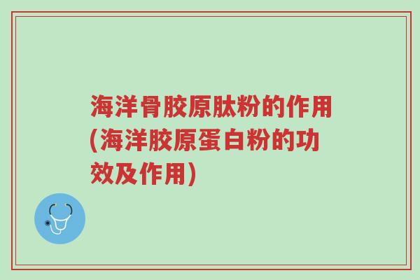 海洋骨胶原肽粉的作用(海洋胶原蛋白粉的功效及作用)-第1张图片-超越 海洋骨胶原肽粉的作用(海洋胶原蛋白粉的功效及作用)-第1张图片-超越