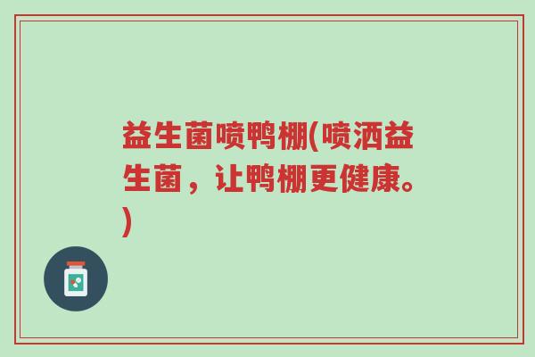 益生菌喷鸭棚(喷洒益生菌,让鸭棚更健康。)-第1张图片-超越 益生菌喷鸭棚(喷洒益生菌,让鸭棚更健康。)-第1张图片-超越