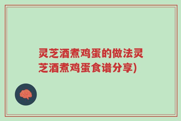 灵芝酒煮鸡蛋的做法灵芝酒煮鸡蛋食谱分享)-第1张图片-超越 灵芝酒煮鸡蛋的做法灵芝酒煮鸡蛋食谱分享)-第1张图片-超越