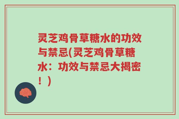 灵芝鸡骨草糖水的功效与禁忌(灵芝鸡骨草糖水:功效与禁忌大揭密!)-第1张图片-超越 灵芝鸡骨草糖水的功效与禁忌(灵芝鸡骨草糖水:功效与禁忌大揭密!)-第1张图片-超越