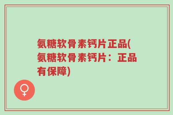氨糖软骨素钙片正品(氨糖软骨素钙片:正品有保障)-第1张图片-超越 氨糖软骨素钙片正品(氨糖软骨素钙片:正品有保障)-第1张图片-超越