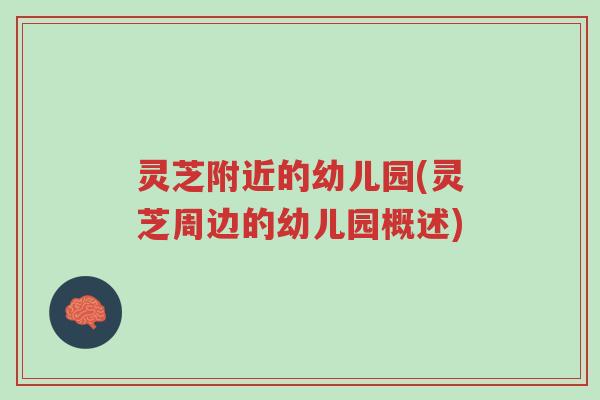 灵芝附近的幼儿园(灵芝周边的幼儿园概述)-第1张图片-超越
