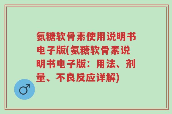 氨糖软骨素使用说明书电子版(氨糖软骨素说明书电子版:用法、剂量、不良反应详解)-第1张图片-超越 氨糖软骨素使用说明书电子版(氨糖软骨素说明书电子版:用法、剂量、不良反应详解)-第1张图片-超越