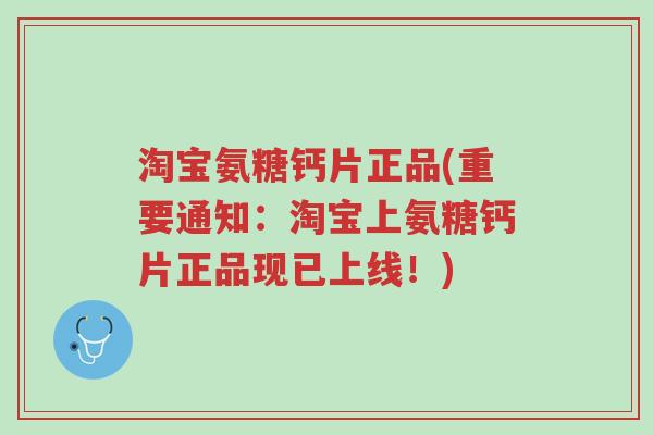 淘宝氨糖钙片正品(重要通知：淘宝上氨糖钙片正品现已上线！)-第1张图片-超越
